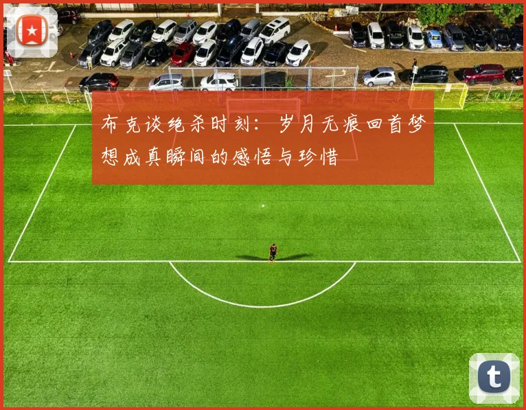 布克谈绝杀时刻：岁月无痕回首梦想成真瞬间的感悟与珍惜