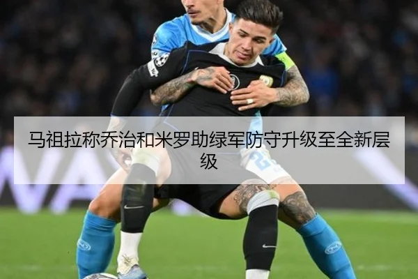 马祖拉称乔治和米罗助绿军防守升级至全新层级